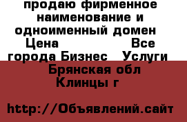 продаю фирменное наименование и одноименный домен › Цена ­ 3 000 000 - Все города Бизнес » Услуги   . Брянская обл.,Клинцы г.